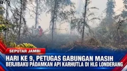 DAY 9, JOINT TASK FORCE CONTINUES TO BATTLE FOREST AND LAND FIRE IN LONDERANG PROTECTED PEAT FOREST
