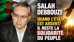 Salah Debbouze : Quand l'État est absent, il reste la solidarité du peuple