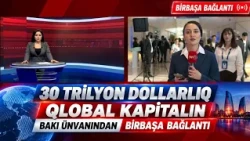 30 trilyon dollarlıq qlobal kapitalın Bakı ünvanından BİRBAŞA BAĞLANTI