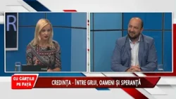 CU CĂRȚILE PE FAȚĂ - CREDINȚA - ÎNTRE GRIJI, OAMENI ȘI SPERANȚĂ
