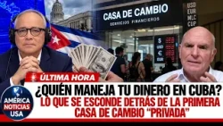 ¿QUIÉN MANEJA TU DINERO EN CUBA? Lo que se esconde detrás de la primera casa de cambio “privada”