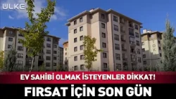 Ev Sahibi Olmak İsteyenler Dikkat! Fırsat İçin Son Gün...