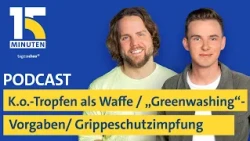 Härtere Strafen bei K.o.-Tropfen / Vorgabe gegen "Greenwashing" / Grippeschutzimpfung | „15 Minuten“
