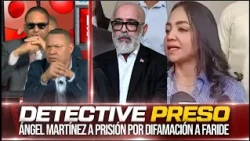 Los Opinadores: Cayó el detective!! ¡ CONDENADO ! Ángel Martínez por difamar a Faride Raful