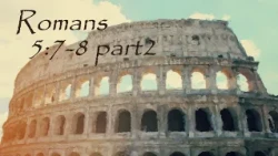 Romans 5:7-8 - Part 2