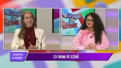 GENERAȚIA DE MÂINE - CU INIMA PE SCENĂ