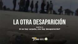 La otra desaparición | Parte III: Si no hay carpeta, ¿no hay desaparecido?
