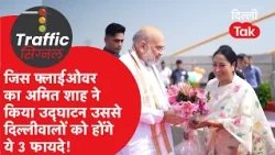 TRAFFIC SIGNAL: जिस फ्लाईओवर का अमित शाह ने किया उद्घाटन उससे दिल्लीवालों को होंगे ये 3 फायदे!