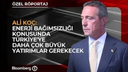 "Turkey Will Need Much Larger Investments for Energy Independence" | Ali Koç