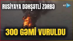 Rusiyanın 300 gəmisi vuruldu: bu donanma sıradan çıxarılır - Ukraynadan ardıcıl zərbələr...