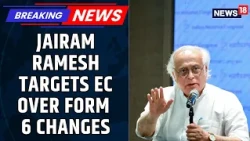 Congress vs EC: Jairam Ramesh Raises Form 6, Gen Z Voter Concerns | S.I.R Controversy | News18
