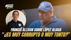 Francis Allison on RLA: "You can't change Lima with someone who doesn't respect others"