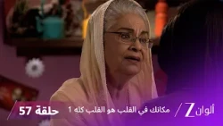 مسلسل مكانك في القلب هو القلب كله 1 الحلقة 57 كاملة | زي الوان