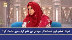 Ghous-e-Azam Sheikh Abdul Qadir Jilani RA Ne Ilm Kahan Se Haasil Kiya? - Zarmina Nasir